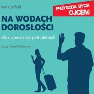 Na wodach dorosłości. Dla ojców dzieci pełnoletnich – okładka audiobooka, autor Ken Canfield