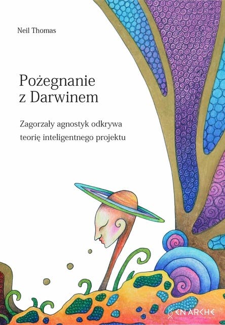 Pożegnanie z Darwinem: Zagorzały agnostyk odkrywa teorię inteligentnego projektu