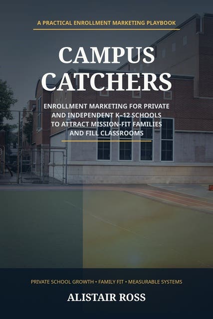 Campus Catchers: Enrollment Marketing for Private and Independent K-12 Schools to Attract Mission-Fit Families and Fill Classrooms – omslag til lydbogen af Alistair Ross