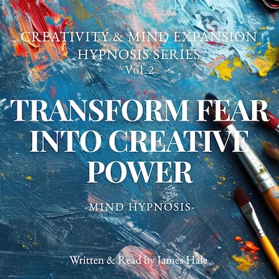 Transform Fear into Creative Power – Mind Hypnosis – omslag til lydbogen af James Hale