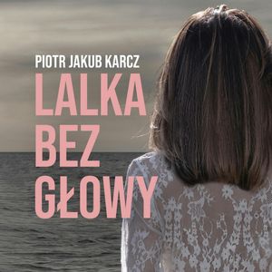 Lalka bez głowy – okładka audiobooka, autor Piotr Jakub Karcz