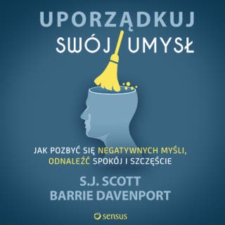 Uporządkuj swój umysł. Jak pozbyć się negatywnych myśli, odnaleźć spokój i szczęście – okładka audiobooka, autor S.J. Scott, Barrie Davenport