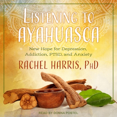 Listening to Ayahuasca – omslag til lydbogen af Rachel Harris, PhD