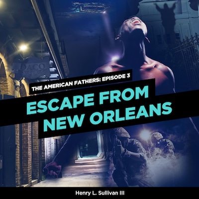 THE AMERICAN FATHERS EPISODE 3: ESCAPE FROM NEW ORLEANS – okładka audiobooka, autor Henry L. Sullivan III