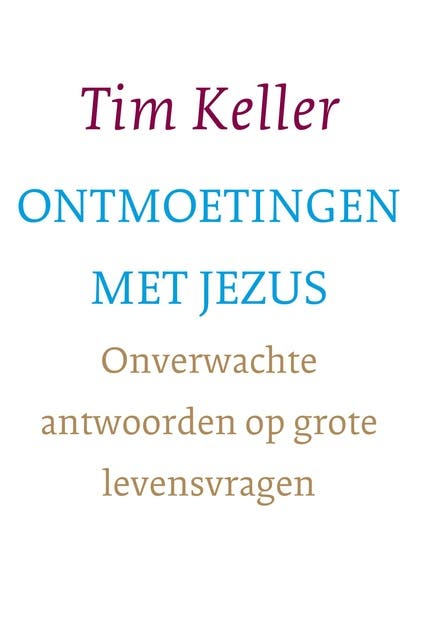Ontmoetingen met Jezus: Onverwachte antwoorden op grote levensvragen