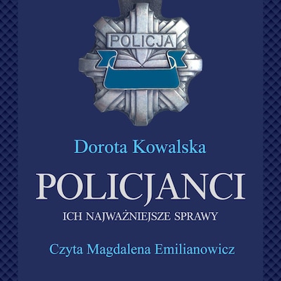 Policjanci. Ich najważniejsze sprawy – okładka audiobooka, autor Dorota Kowalska