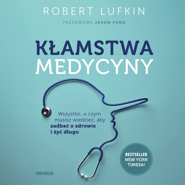 Kłamstwa medycyny. Wszystko, o czym musisz wiedzieć, aby zadbać o zdrowie i żyć długo