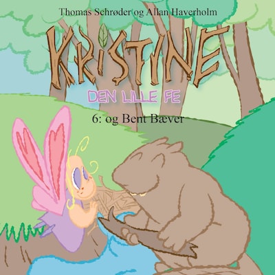 Kristine, den lille fe #6: Kristine, den lille fe og Bent Bæver – omslag til lydbogen af Thomas Schrøder
