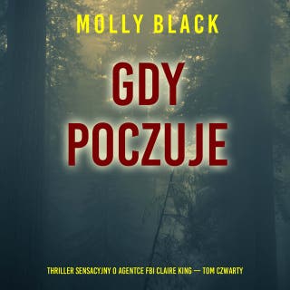 Gdy poczuje (Thriller sensacyjny o agentce FBI Claire King — Tom czwarty) – okładka audiobooka, autor Molly Black