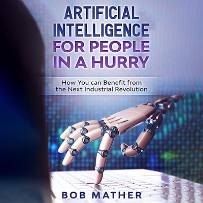 Artificial Intelligence for People in a Hurry: How You Can Benefit from the Next Industrial Revolution