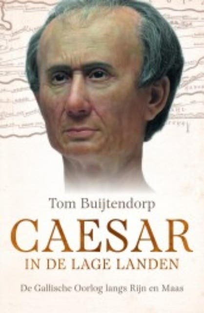 Caesar in de Lage Landen: De Gallische oorlog langs Rijn en Maas