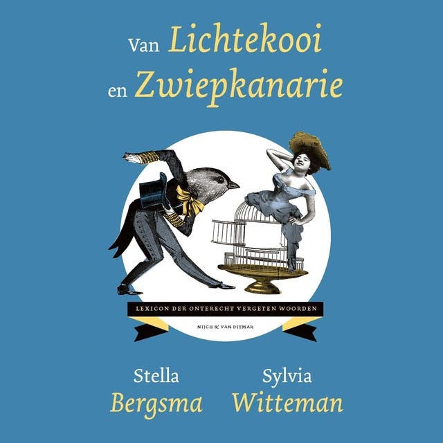 Van lichtekooi en zwiepkanarie: Lexicon der onterecht vergeten woorden