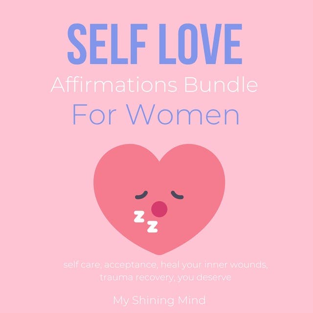 Self Love Affirmations Bundle For Women: self care, acceptance, heal your inner wounds, trauma recovery, you deserve – omslag til lydbogen af My Shining Mind