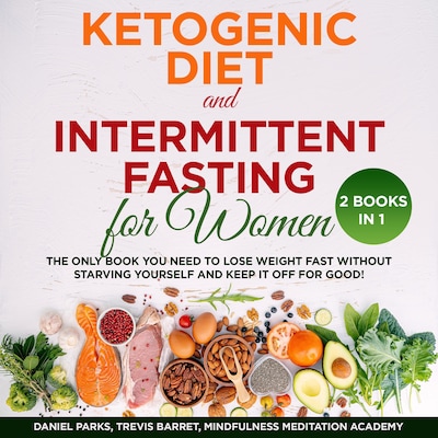 Ketogenic Diet and Intermittent Fasting for Women 2 Books in 1: The only Book you need to Lose Weight Fast without starving Yourself and keep it off for Good!