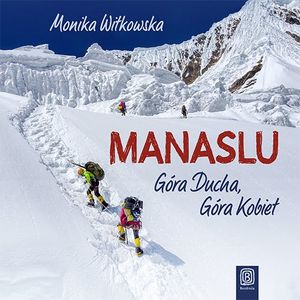 Manaslu. Góra Ducha, Góra Kobiet – okładka audiobooka, autor Monika Witkowska