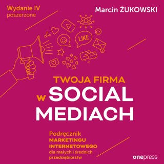 Twoja firma w social mediach. Podręcznik marketingu internetowego dla małych i średnich przedsiębiorstw. Wydanie IV poszerzone – okładka audiobooka, autor Marcin Żukowski