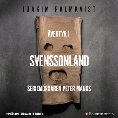 Äventyr i Svenssonland : seriemördaren Peter Mangs