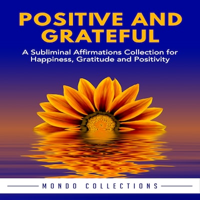 Positive and Grateful: A Subliminal Affirmations Collection for Happiness, Gratitude and Positivity – omslag til lydbogen af Mondo Collections