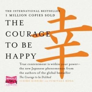 The Courage to Be Happy – okładka książki, autor Fumitake Koga, Ichiro Kishimi