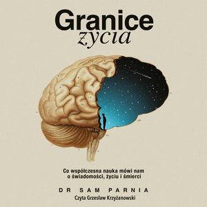 Granice życia. Co współczesna nauka mówi nam o świadomości, życiu i śmierci – okładka audiobooka, autor Sam Parnia