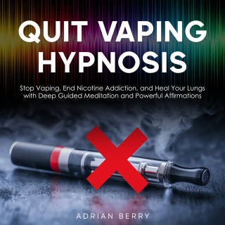 Quit Vaping Hypnosis: Stop Vaping, End Nicotine Addiction, and Heal Your Lungs with Deep Guided Meditation and Powerful Affirmations