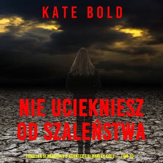 Nie uciekniesz od szaleństwa (Thriller sensacyjny o agentce FBI Harley Cole — Tom 10) – okładka audiobooka, autor Kate Bold
