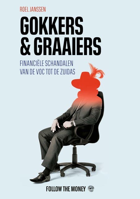 Gokkers en graaiers: Financiële schandalen van de VOC tot de Zuidas