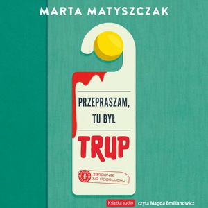 Przepraszam, tu był trup – okładka audiobooka, autor Marta Matyszczak