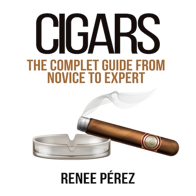 Cigars: The Complete Guide From Novice to Expert – omslag til lydbogen af Renee Pérez
