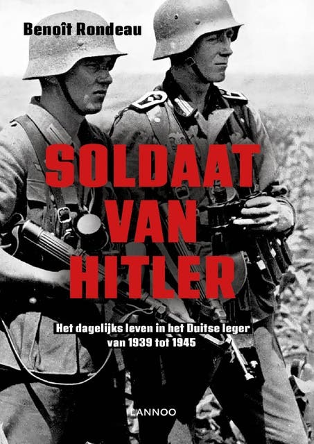 Soldaat van Hitler: Het dagelijkse leven in het Duitse leger van 1939 tot 1945