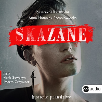 Skazane. Historie prawdziwe – okładka audiobooka, autor Katarzyna Borowska, Anna Matusiak-Rześniowiecka, Anna Matusiak-Rześniowiecka Katarzyna Borowska