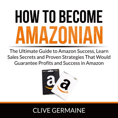 How to Become Amazonian: The Ultimate Guide to Amazon Success, Learn Sales Secrets and Proven Strategies That Would Guarantee Profits and Success in Amazon – omslag til lydbogen af Clive Germaine