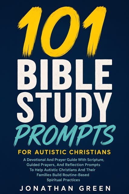101 Bible Study Prompts for Autistic Christians: A Devotional And Prayer Guide With Scripture, Guided Prayers, And Reflection Prompts To Help Autistic Christians And Their Families Build Routine-Based Spiritual Practices – omslag til lydbogen af Jonathan Green