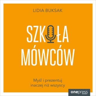 Szkoła Mówców. Myśl i prezentuj inaczej niż wszyscy – okładka audiobooka, autor Lidia Buksak