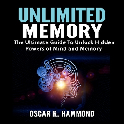 Unlimited Memory: The Ultimate Guide To Unlock Hidden Powers of Mind and Memory