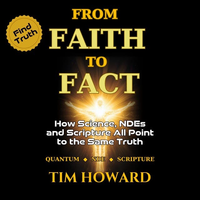 From Faith to Fact: How Science, Near-Death Experiences, and Scripture All Point to the Same Truth – omslag til lydbogen af Tim Howard