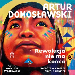 Rewolucja nie ma końca: Podróże w krainie buntu i nadziei – okładka audiobooka, autor Artur Domosławski