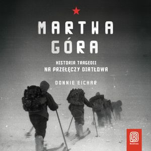 Martwa góra. Historia tragedii na Przełęczy Diatłowa – okładka audiobooka, autor Donnie Eichar