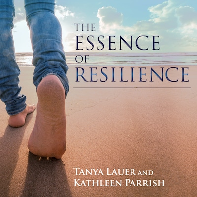 The Essence of Resilience – omslag til lydbogen af Tanya Lauer, Kathleen Parrish