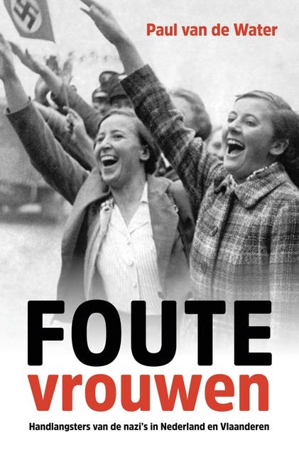 Foute vrouwen: Handlangsters van de nazi's in Nederland en Vlaanderen