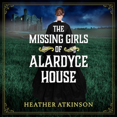 The Missing Girls of Alardyce House - The Alardyce Series - An unforgettable, page-turning historical mystery from Heather Atkinson for 2026, Book 1 (Unabridged) – omslag til lydbogen af Heather Atkinson