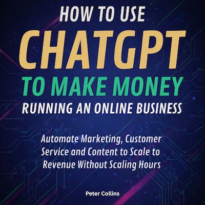 How to Use ChatGPT to Make Money Running an Online Business – omslag van het luisterboek van Collins Peter