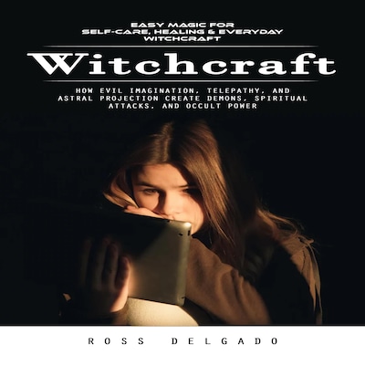 Witchcraft: Easy Magic for Self-care, Healing & Everyday Witchcraft (How Evil Imagination, Telepathy, and Astral Projection Create Demons, Spiritual Attacks, and Occult Power) – omslag til lydbogen af Ross Delgado, Mason g
