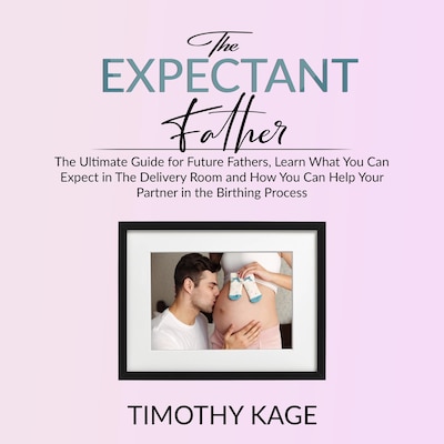 The Expectant Father: The Ultimate Guide for Future Fathers, Learn What You Can Expect in The Delivery Room and How You Can Help Your Partner in the Birthing Process – omslag til lydbogen af Timothy Kage