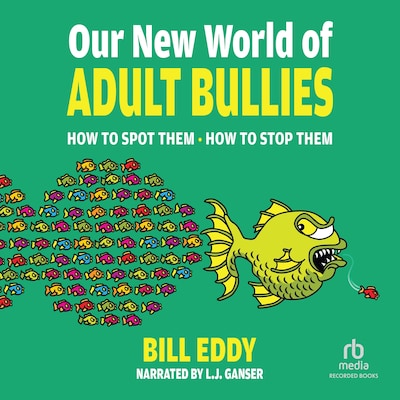 Our New World of Adult Bullies – omslag til lydbogen af Bill Eddy, LCSW, Esq.