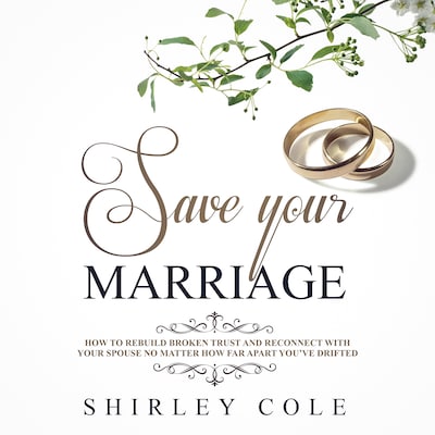 Save Your Marriage: How To Rebuild Broken Trust And Reconnect With Your Spouse No Matter How Far Apart You’ve Drifted – omslag van het luisterboek van Shirley Cole