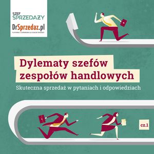 Dylematy szefów zespołów handlowych. Skuteczna sprzedaż w pytaniach i odpowiedziach cz.1