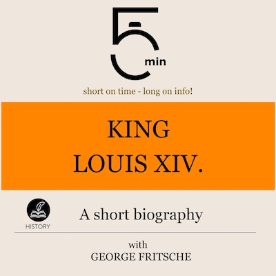King Louis XIV.: A short biography