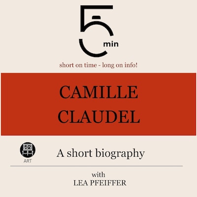 Camille Claudel: A short biography – okładka audiobooka, autor 5 Minutes, 5 Minute Biographies, Lea Pfeiffer