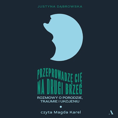 Przeprowadzę cię na drugi brzeg. Rozmowy o porodzie, traumie i ukojeniu – okładka audiobooka, autor Dąbrowska Justyna